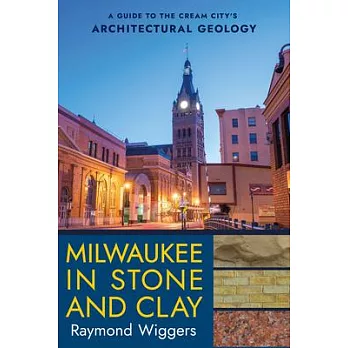 Milwaukee in Stone and Clay: A Guide to the Cream City’s Architectural Geology
