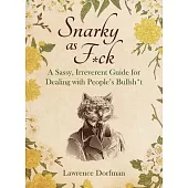 Snarky as F*ck: A Sassy, Sarcastic, and Irreverant Guide for Dealing with People’s Bullsh*t
