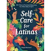 Self-Care for Latinas: 100+ Ways to Prioritize & Rejuvenate Your Mind, Body, & Spirit