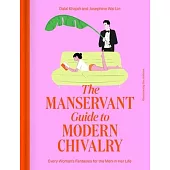 The Manservant Guide to Modern Chivalry: Every Woman’s Fantasies for the Men in Her Life