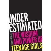 Underestimated: The Wisdom and Power of Teenage Girls