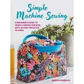 Learn to Machine Sew: A Beginner’s Guide to Using a Sewing Machine, with 30 Simple, Modern Projects to Make