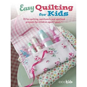 Easy Quilting for Kids: 35 Fun Quilting, Patchwork, and Appliqué Projects for Children Aged 7 Years +