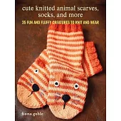 Cute Knitted Animal Scarves, Socks, and More: 35 Fun and Fluffy Creatures to Knit and Wear