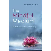 The Mindful Medium: A Practical Guide to Spirituality