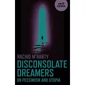 Disconsolate Dreamers: On Pessimism and Utopia