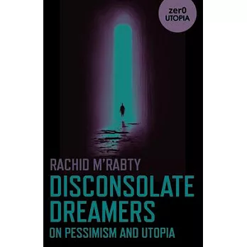Disconsolate Dreamers: On Pessimism and Utopia