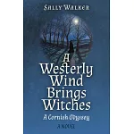 A Westerly Wind Brings Witches: A Cornish Odyssey a Novel