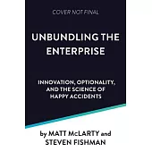 Unbundling the Enterprise: Innovation, Optionality, and the Science of Happy Accidents