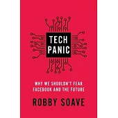Tech Panic: Why We Shouldn’t Fear Facebook and the Future