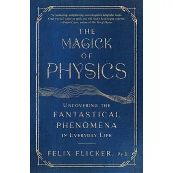 The Magick of Physics: Uncovering the Fantastical Phenomena in Everyday Life