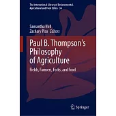 Paul B. Thompson’s Philosophy of Agriculture: Fields, Farmers, Forks, and Food