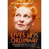 The Times Lives Less Ordinary: Obituaries of the Eccentric, Unique and Undefinable