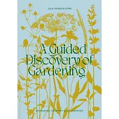 A Guided Discovery of Gardening: Knowledge, Creativity and Joy Unearthed