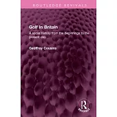 Golf in Britain: A Social History from the Beginnings to the Present Day