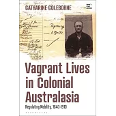 Vagrant Lives in Colonial Australasia: Regulating Mobility and Movement 1840-1920