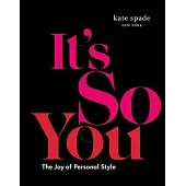 Kate Spade New York: It’s So You: The Joy of Personal Style