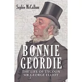 Bonnie Geordie: The Life of Tycoon Sir George Elliot