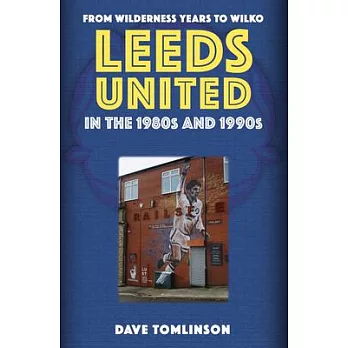Leeds United in the 1980s and 1990s: From Wilderness Years to Wilko