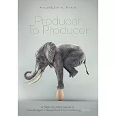 Producer to Producer - 3rd Edition: A Step- By- Step Guide to Low Budget Indpendent Film Producing