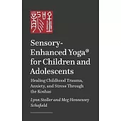 Sensory-Enhanced Yoga(r) for Children and Adolescents: Healing Childhood Trauma, Anxiety, and Stress Through the Koshas