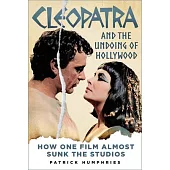 Cleopatra and the Undoing of Hollywood: How One Film Almost Sunk the Studios