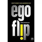 Ego Flip: How to Reset Your Leadership Life