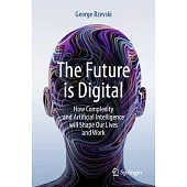 The Future Is Digital: How Complexity and Artificial Intelligence Will Shape Our Lives and Work