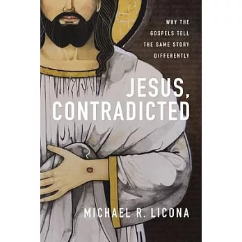 Jesus, Contradicted: Why the Gospels Tell the Same Story Differently
