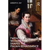 Twenty-Five Women Who Shaped the Italian Renaissance