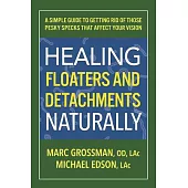 Curing Floaters and Detachments Naturally: A Simple Guide to Getting Rid of Those Pesky Specks That Affect Your Vision