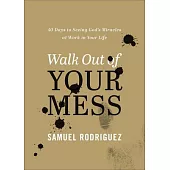 Walk Out of Your Mess: 40 Days to Seeing God’s Miracles at Work in Your Life