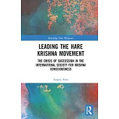 Leading the Hare Krishna Movement: The Crisis of Succession in the International Society for Krishna Consciousness
