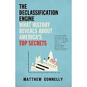 The Declassification Engine: What History Reveals about America’s Top Secrets