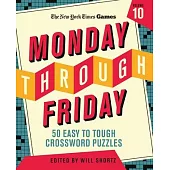 New York Times Games Monday Through Friday Easy to Tough Crossword Puzzles Volume 10: 50 Puzzles from the Pages of the New York Times