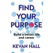 Find Your Purpose: Build a Better Life and Career