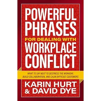 Powerful Phrases for Dealing with Workplace Conflict: What to Say Next to Destress the Workday, Build Collaboration, and Calm Difficult Customers