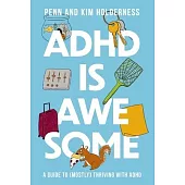 ADHD Is Awesome: A Guide to (Mostly) Thriving with ADHD (Which Is a Terrible Name, by the Way)