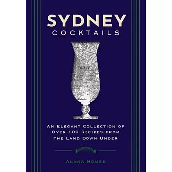 Sydney Cocktails: An Elegant Collection of Over 100 Recipes Inspired by the Land Down Under