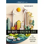60 Days to a Greener Life: Ease Eco-Anxiety Through Joyful Daily Action