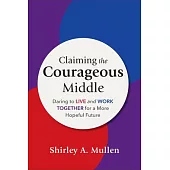 Claiming the Courageous Middle: Daring to Live and Work Together for a More Hopeful Future