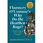 Flannery O’Connor’s Why Do the Heathen Rage?: A Behind-The-Scenes Look at a Work in Progress