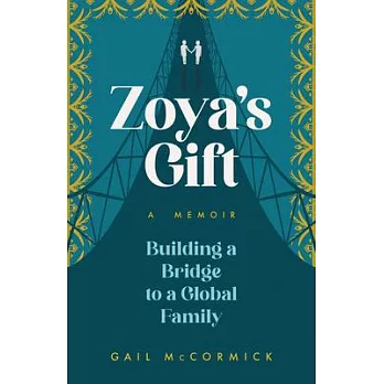 Zoya’s Gift: Building a Bridge to a Global Family a Memoir