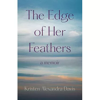 The Edge of Her Feathers: A Daughter’s Memoir of Resilience