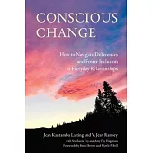 Conscious Change: How to Navigate Everyday Relationships with People Not Like You and Create More Inclusive Systems