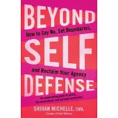 Beyond Self Defense: How to Say No, Set Boundaries, and Reclaim Your Agency--An Empowering Guide to Safety, Risk Assessment, and Personal P
