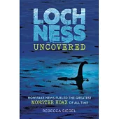 Loch Ness Uncovered: How Fake News Fueled the Greatest Monster Hoax of All Time