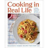 Cooking in Real Life: Delicious and Doable Recipes for Every Day (a Cookbook)
