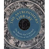 The Astronomers’ Library: The Books That Unlocked the Mysteries of the Universe