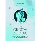 The Crystal Zodiac: How to Use Crystals to Read Your Fortune